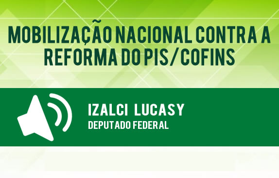Mobilização nacional contra a reforma do Pis/Cofins (Izalci Lucasy)