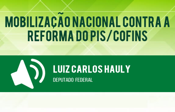 Mobilização nacional contra a reforma do Pis/Cofins (Luiz Carlos Hauly)