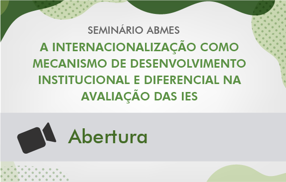 Seminário ABMES |A internacionalização como mecanismo de desenvolvimento institucional e diferencial na avaliação das IES (Abertura - Grupo A)