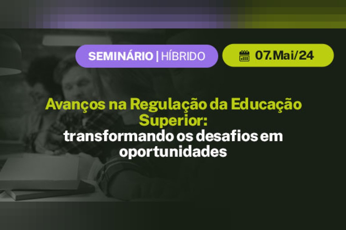 Avanços na Regulação da Educação Superior: transformando os desafios em oportunidades